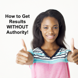 How to Get Results Without Authority