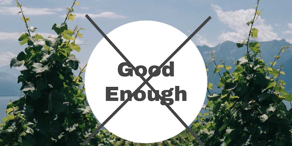 Good Enough is NOT Good Enough