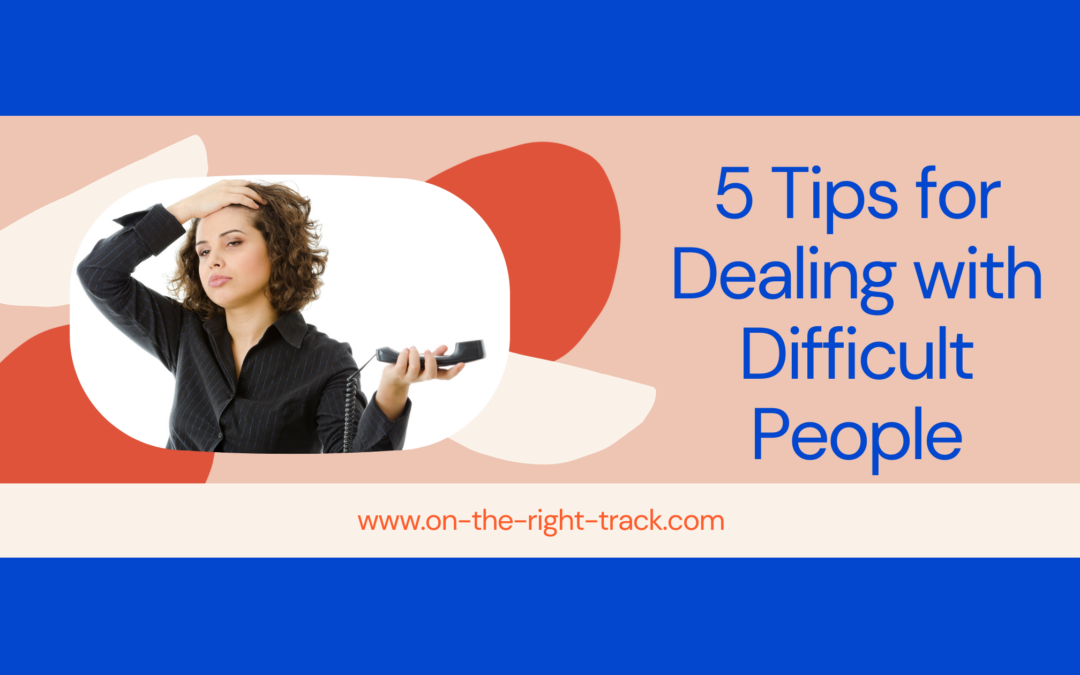 5 Tips for Dealing with Difficult People