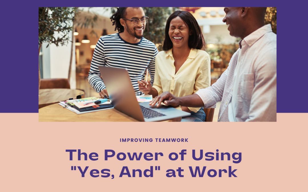 The Power of Saying “Yes, And” at Work