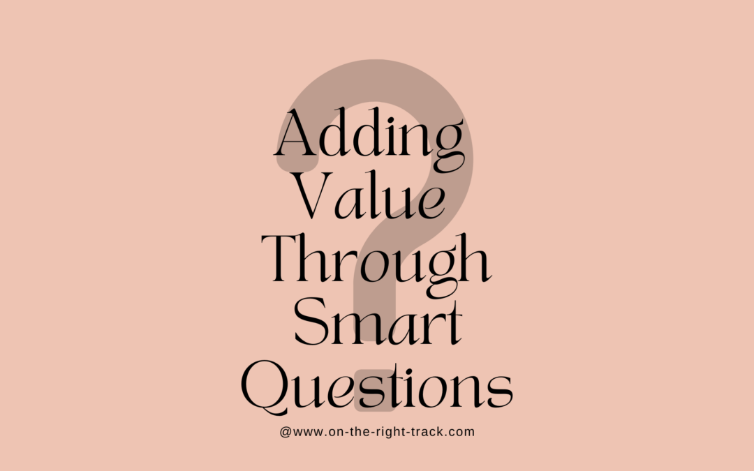  Adding Value Through Smart Questions