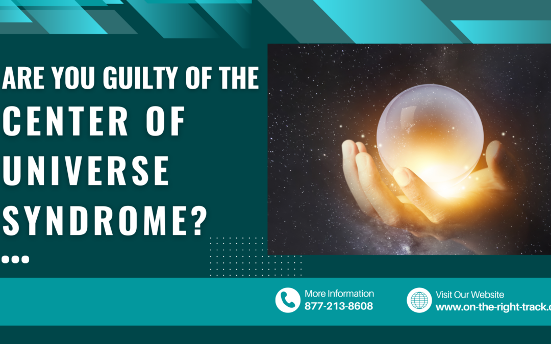 The Center of the Universe Syndrome: Are You Guilty?