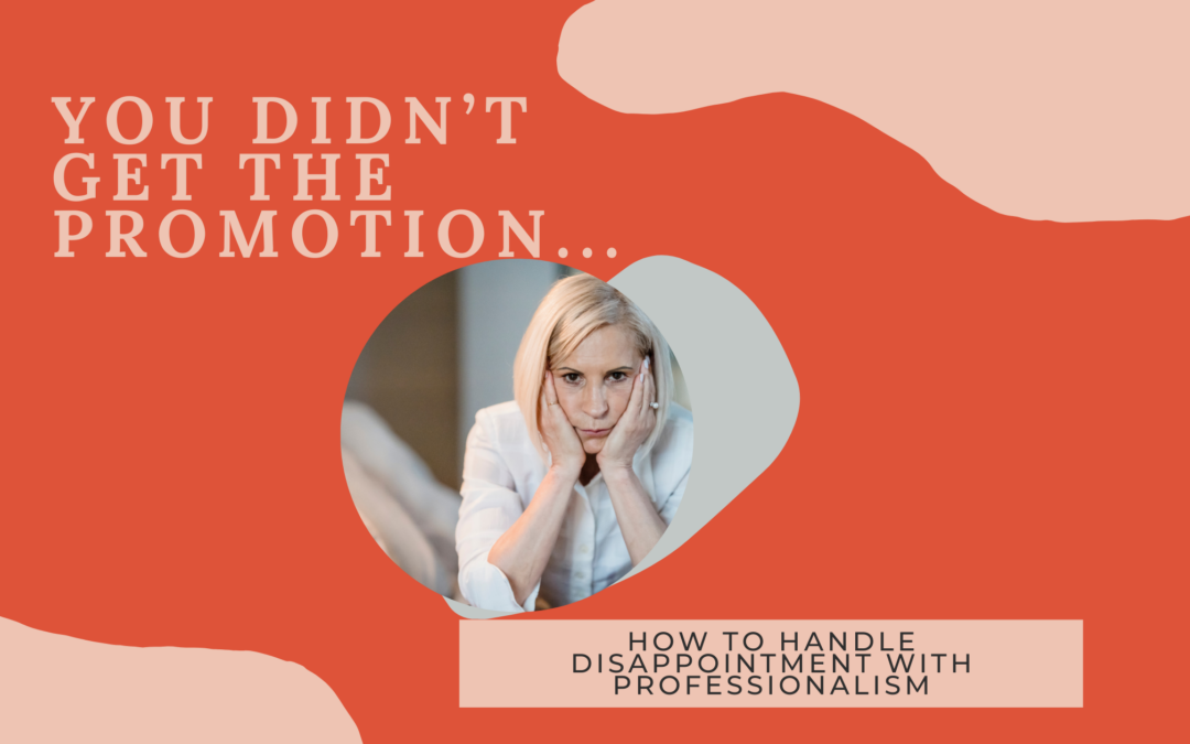 When You Don’t Get the Promotion: How to Handle the Disappointment with Professionalism